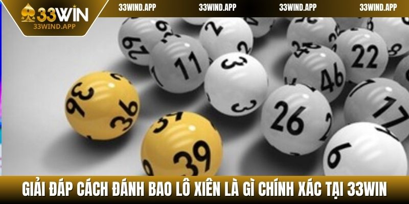 Giải Đáp Cách Đánh Bao Lô Xiên Là Gì Chính Xác Tại 33WIN