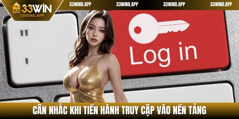 Cân nhắc khi tiến hành truy cập vào nền tảng