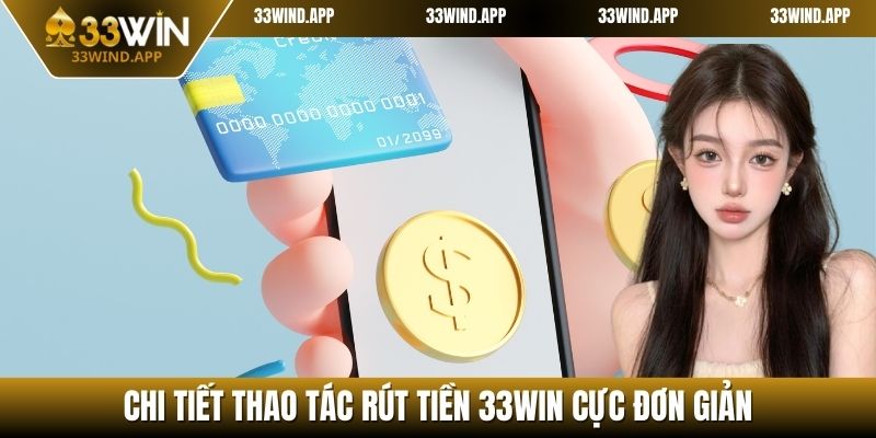 Chi tiết thao tác rút tiền 33WIN cực đơn giản