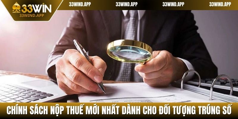 Chính sách nộp thuế mới nhất dành cho đối tượng trúng số