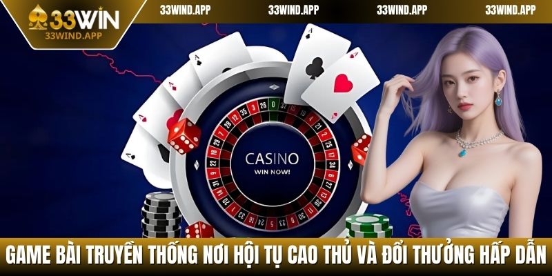 Game bài truyền thống nơi hội tụ cao thủ và đổi thưởng hấp dẫn