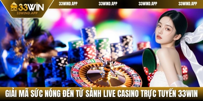Giải mã sức nóng đến từ sảnh Live Casino trực tuyến 33WIN