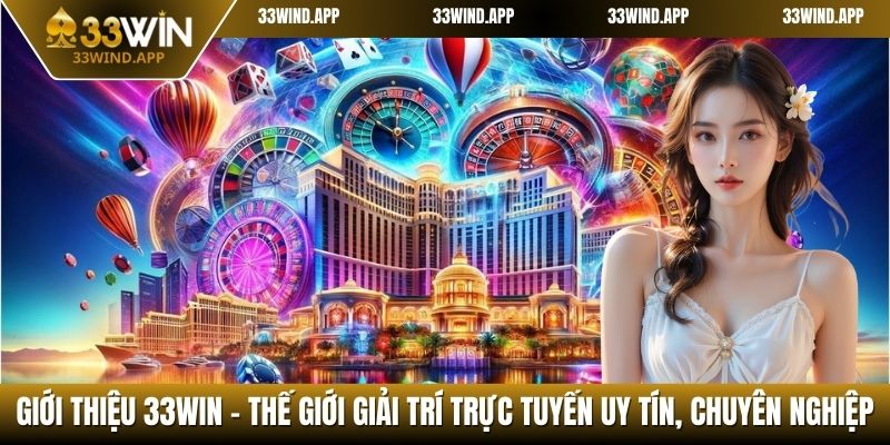 Giới thiệu 33WIN - Thế giới giải trí trực tuyến uy tín, chuyên nghiệp