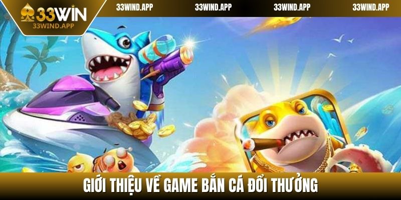 Giới thiệu về game hot bắn cá đổi thưởng