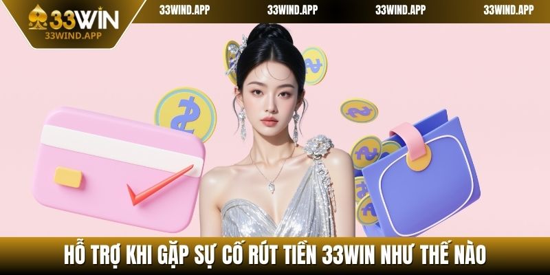 Hỗ trợ khi gặp sự cố rút tiền 33WIN như thế nào?