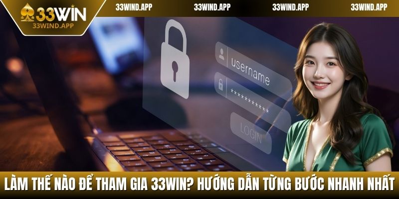 Làm thế nào để tham gia 33WIN? Hướng dẫn từng bước nhanh nhất