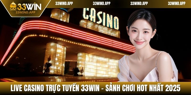 Live Casino Trực Tuyến 33WIN - Sảnh Chơi Hot Nhất 2025