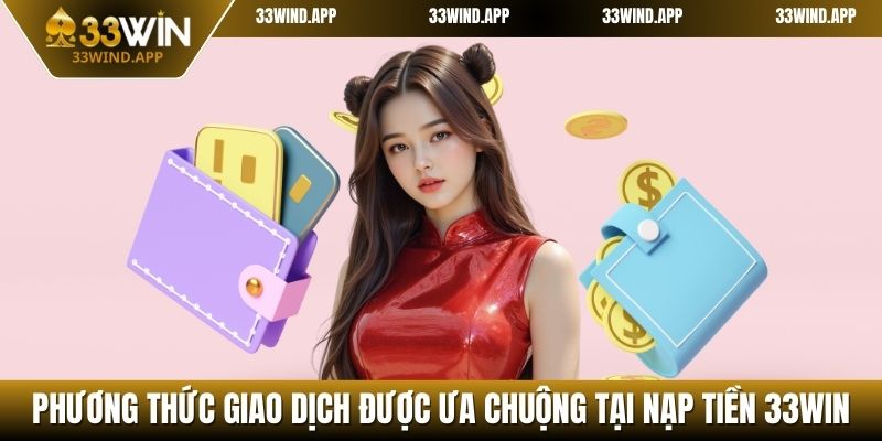 Phương thức giao dịch được ưa chuộng tại nạp tiền 33WIN