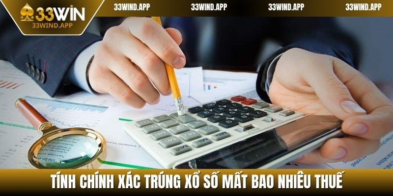 Tính chính xác trúng xổ số mất bao nhiêu thuế